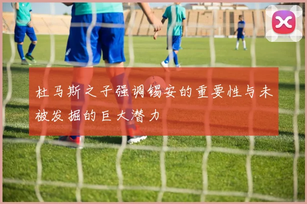 杜马斯之子强调锡安的重要性与未被发掘的巨大潜力