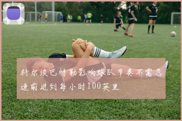 科尔谈巴特勒影响球队节奏不需急速前进到每小时100英里